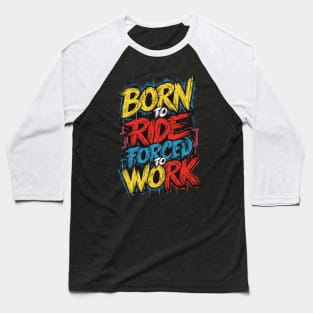 Born to RIDE, forced to work Baseball T-Shirt